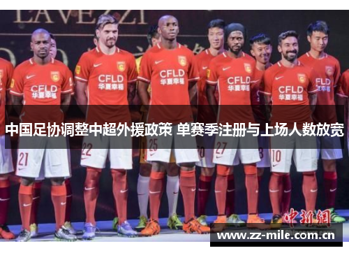中国足协调整中超外援政策 单赛季注册与上场人数放宽 中国足协调整中超外援政策 单赛季注册与上场人数放宽