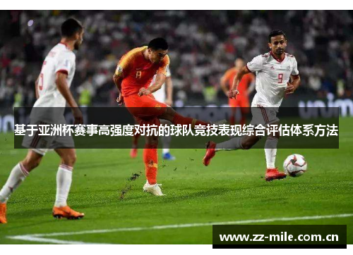 基于亚洲杯赛事高强度对抗的球队竞技表现综合评估体系方法 基于亚洲杯赛事高强度对抗的球队竞技表现综合评估体系方法
