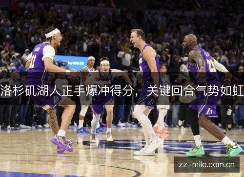 洛杉矶湖人正手爆冲得分,关键回合气势如虹 洛杉矶湖人正手爆冲得分,关键回合气势如虹